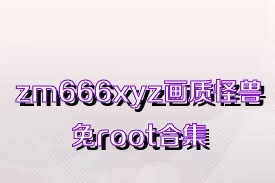 zm666xyz画质怪兽免root合集