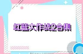 红蓝大作战2合集