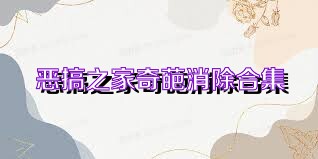 恶搞之家奇葩消除合集