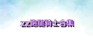 zz跑腿骑士合集