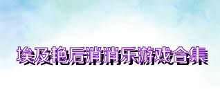 埃及艳后消消乐游戏合集