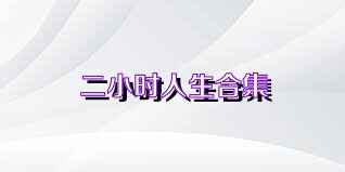 二小时人生合集