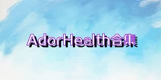 AdorHealth合集