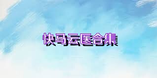 快马云医合集