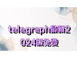 telegraph最新2024版免费