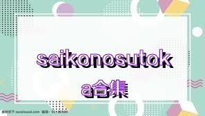 saikonosutoka合集