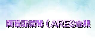 阿瑞斯病毒（ARES合集