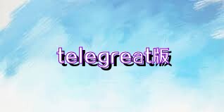 telegreat版