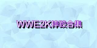 WWE2K摔跤合集