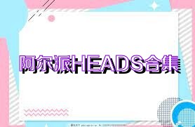 阿尔派HEADS合集