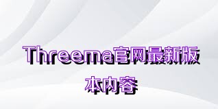 Threema官网最新版本内容