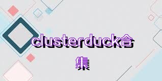 clusterduck合集