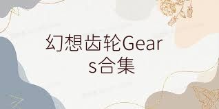 幻想齿轮Gears合集