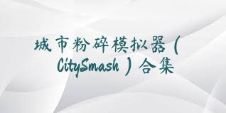 城市粉碎模拟器（CitySmash）合集