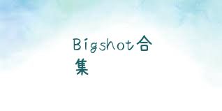 Bigshot合集