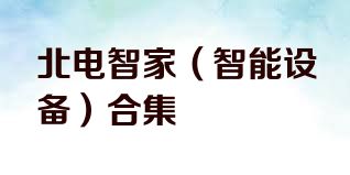 北电智家（智能设备）合集