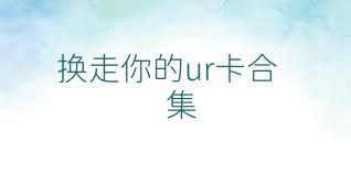 换走你的ur卡合集