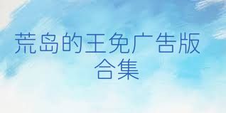 荒岛的王免广告版合集
