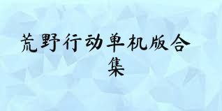 荒野行动单机版合集