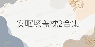 安眠膝盖枕2合集