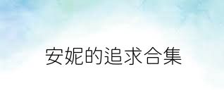 安妮的追求合集