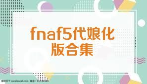 fnaf5代娘化版合集