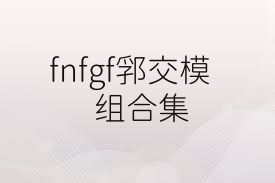 fnfgf郛交模组合集
