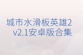 城市水滑板英雄2v2.1安卓版合集