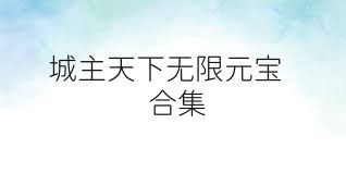 城主天下无限元宝合集