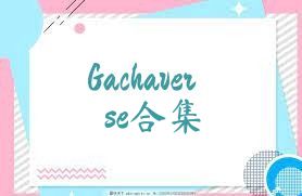 Gachaverse合集