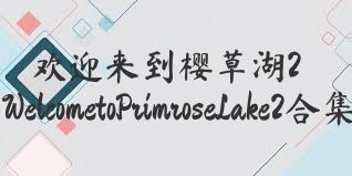 欢迎来到樱草湖2WelcometoPrimroseLake2合集